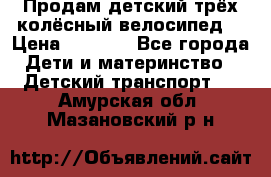 Продам детский трёх колёсный велосипед  › Цена ­ 2 000 - Все города Дети и материнство » Детский транспорт   . Амурская обл.,Мазановский р-н